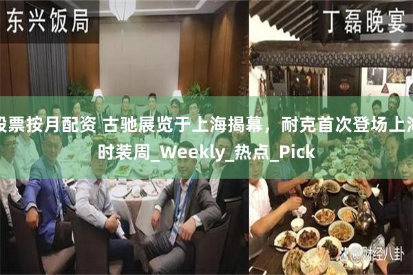 股票按月配资 古驰展览于上海揭幕，耐克首次登场上海时装周_Weekly_热点_Pick