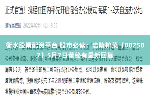 衡水股票配资平台 股市必读：涪陵榨菜（002507）5月7日董秘有最新回复