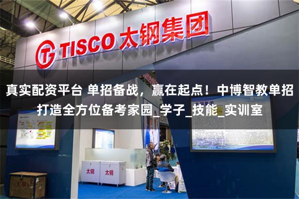 真实配资平台 单招备战，赢在起点！中博智教单招打造全方位备考家园_学子_技能_实训室