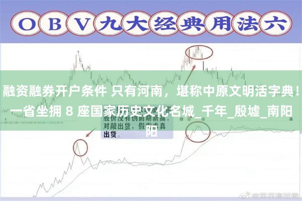 融资融券开户条件 只有河南，堪称中原文明活字典！一省坐拥 8 座国家历史文化名城_千年_殷墟_南阳