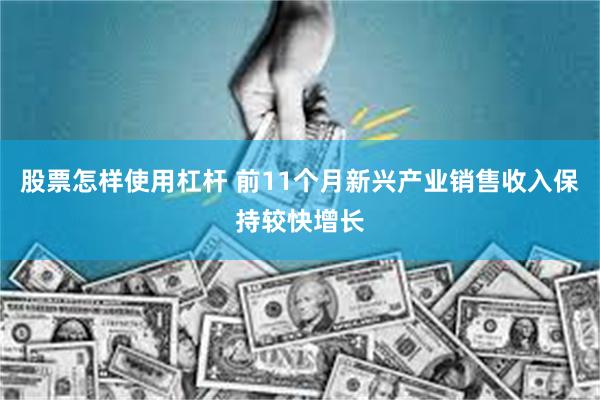 股票怎样使用杠杆 前11个月新兴产业销售收入保持较快增长